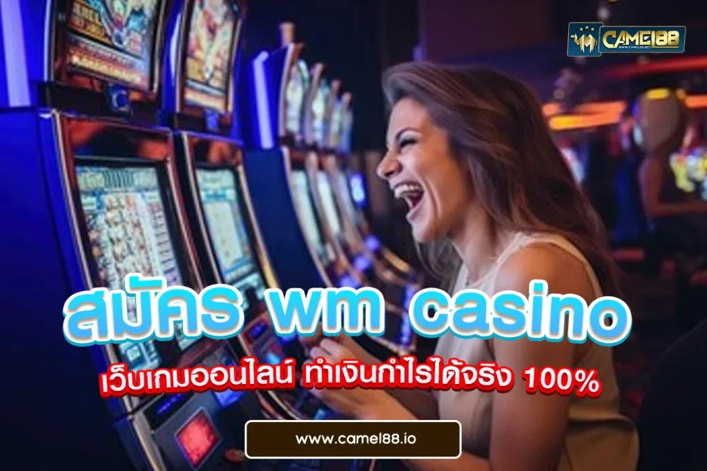 สมัคร wm casino เว็บเกมออนไลน์ ทำเงินกำไรได้จริง 100%